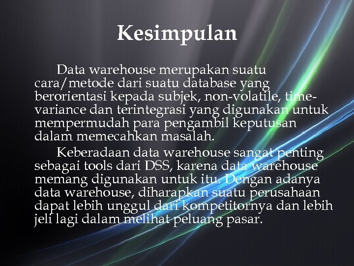 Kesimpulan Data warehouse merupakan suatu cara/metode dari suatu database yang berorientasi kepada subjek, non-volatile,