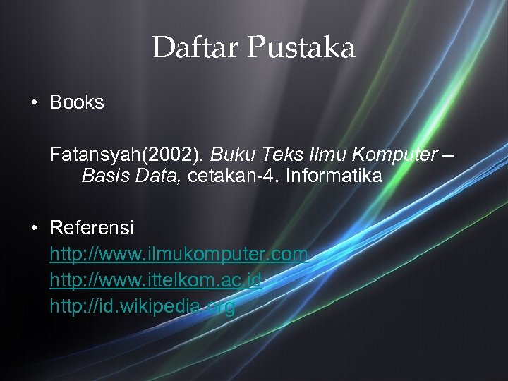 Daftar Pustaka • Books Fatansyah(2002). Buku Teks Ilmu Komputer – Basis Data, cetakan-4. Informatika
