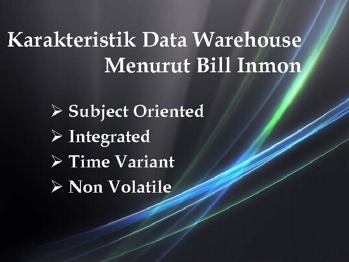 Karakteristik Data Warehouse Menurut Bill Inmon Ø Subject Oriented Ø Integrated Ø Time Variant