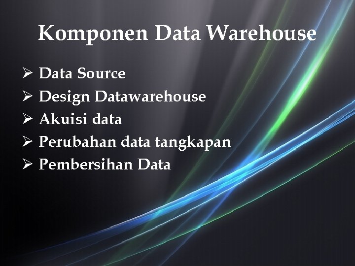 Komponen Data Warehouse Ø Data Source Ø Design Datawarehouse Ø Akuisi data Ø Perubahan