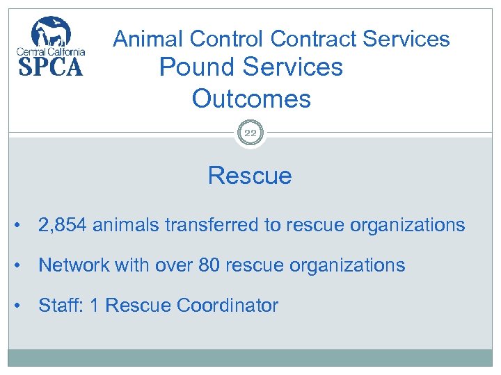 Animal Control Contract Services Pound Services Outcomes 22 Rescue • 2, 854 animals transferred