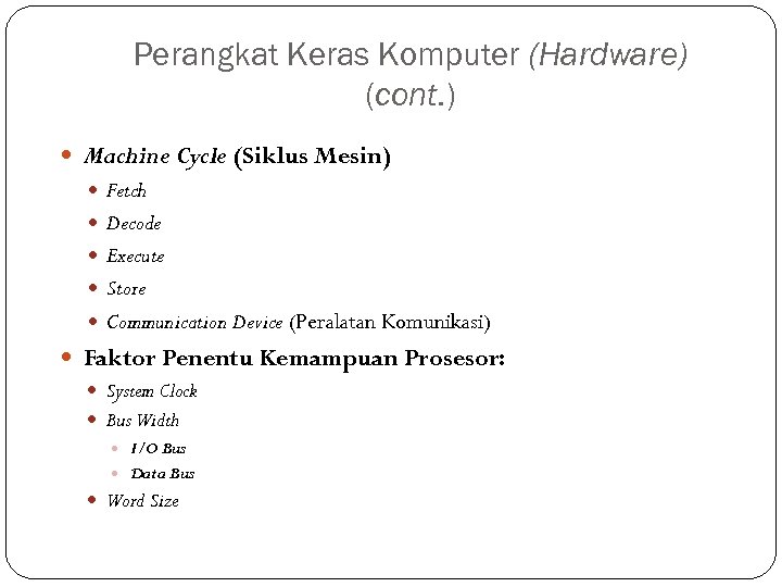 Perangkat Keras Komputer (Hardware) (cont. ) Machine Cycle (Siklus Mesin) Fetch Decode Execute Store