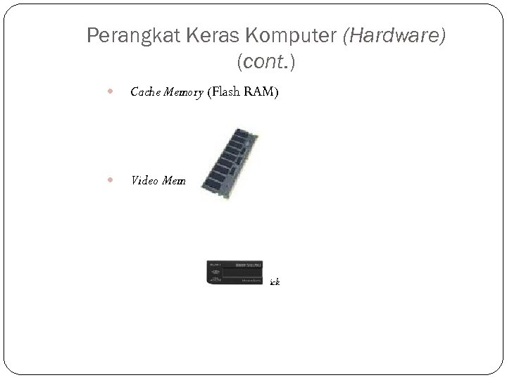 Perangkat Keras Komputer (Hardware) (cont. ) Cache Memory (Flash RAM) Video Memory (VRAM) Video