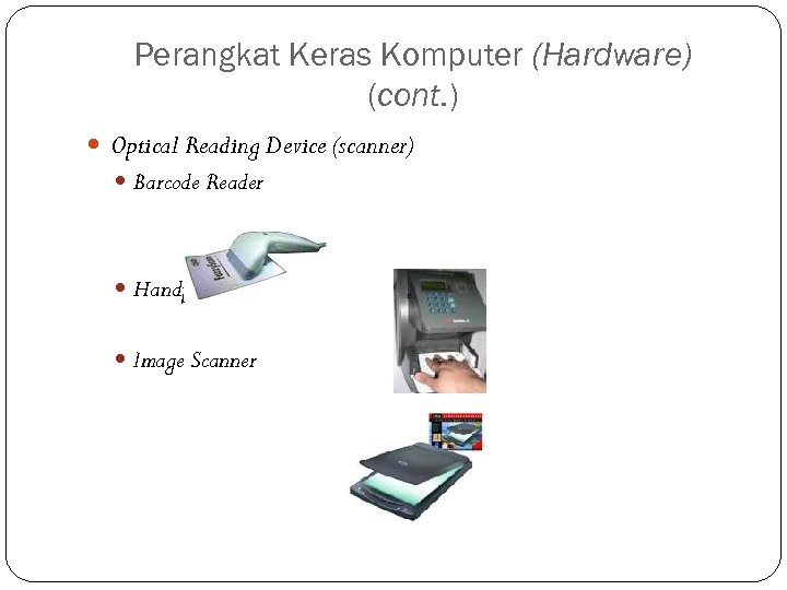 Perangkat Keras Komputer (Hardware) (cont. ) Optical Reading Device (scanner) Barcode Reader Handprint Reader