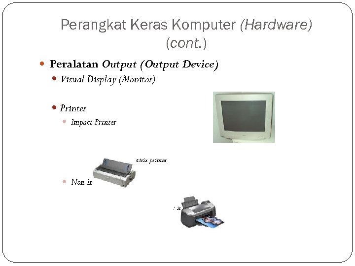 Perangkat Keras Komputer (Hardware) (cont. ) Peralatan Output (Output Device) Visual Display (Monitor) Printer