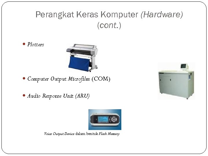 Perangkat Keras Komputer (Hardware) (cont. ) Plotters Computer Output Microfilm (COM) Audio Response Unit