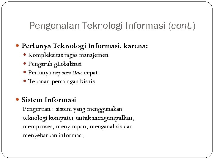 Pengenalan Teknologi Informasi (cont. ) Perlunya Teknologi Informasi, karena: Kompleksitas tugas manajemen Pengaruh g.