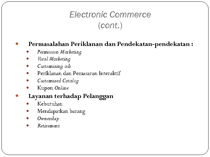 Electronic Commerce (cont. ) Permasalahan Periklanan dan Pendekatan-pendekatan : Permission Marketing Viral Marketing Customizing