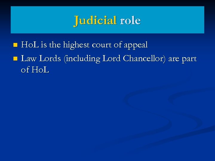 Judicial role Ho. L is the highest court of appeal n Law Lords (including