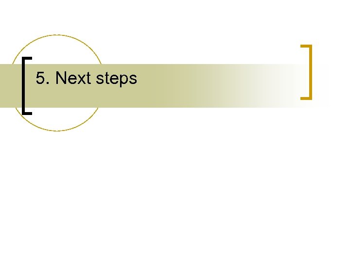 5. Next steps 