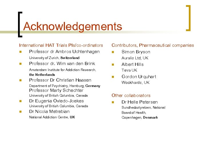 Acknowledgements International HAT Trials PIs/co-ordinators n Professor dr Ambros Uchtenhagen Contributors, Pharmaceutical companies n