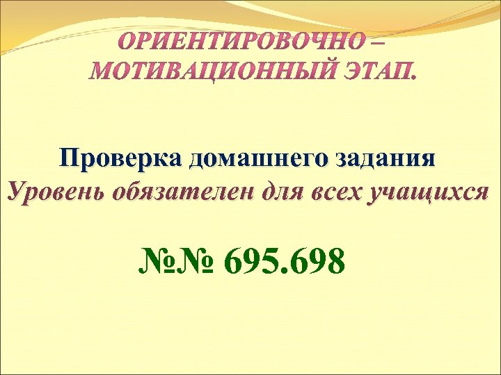Проверка домашнего задания Уровень обязателен для всех учащихся №№ 695. 698 