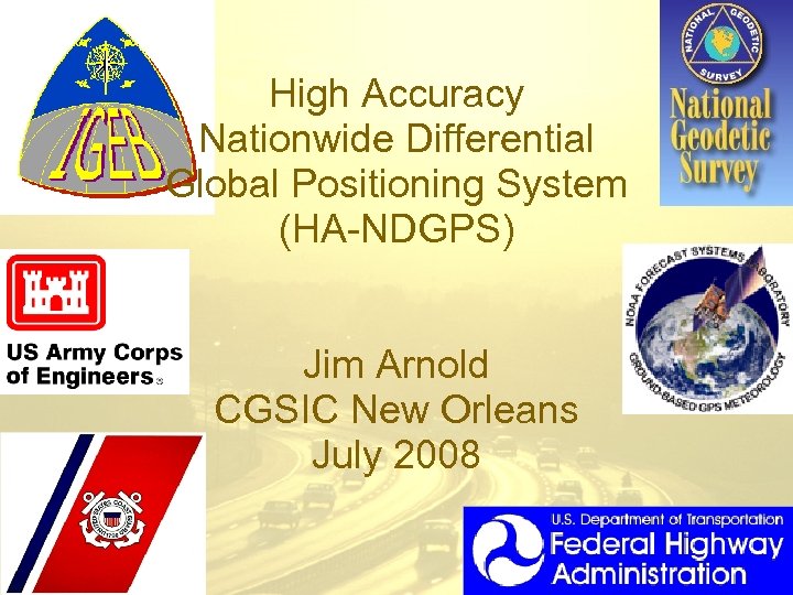 High Accuracy Nationwide Differential Global Positioning System (HA-NDGPS) Jim Arnold CGSIC New Orleans July