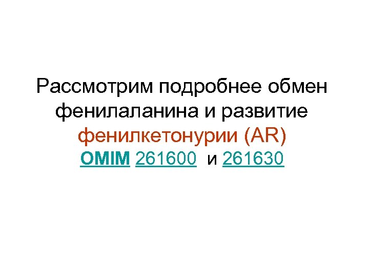 Рассмотрим подробнее обмен фенилаланина и развитие фенилкетонурии (АR) OMIM 261600 и 261630 