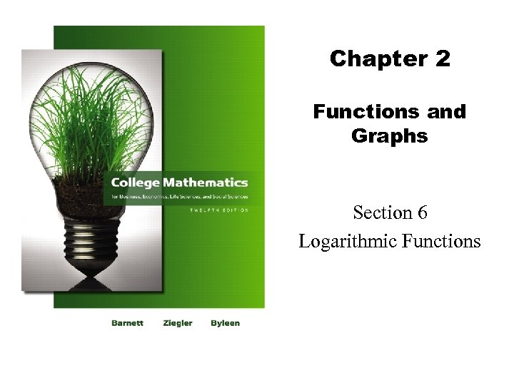 Chapter 2 Functions and Graphs Section 6 Logarithmic Functions 