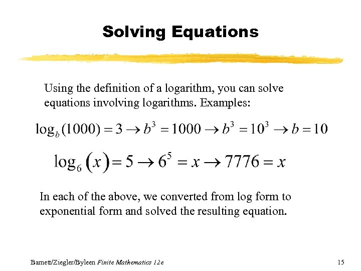 Solving Equations Using the definition of a logarithm, you can solve equations involving logarithms.