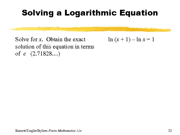 Solving a Logarithmic Equation Solve for x. Obtain the exact solution of this equation