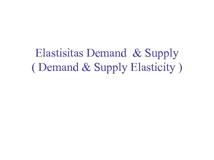 Elastisitas Demand & Supply ( Demand & Supply Elasticity ) 
