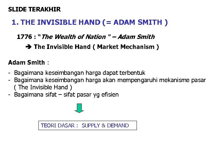 SLIDE TERAKHIR 1. THE INVISIBLE HAND (= ADAM SMITH ) 1776 : “The Wealth