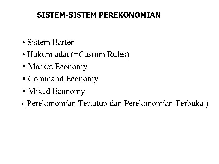 SISTEM-SISTEM PEREKONOMIAN • Sistem Barter • Hukum adat (=Custom Rules) § Market Economy §