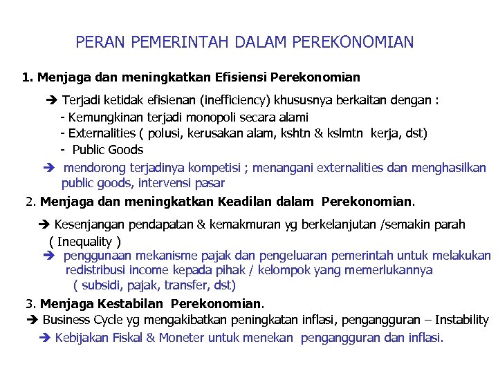 PERAN PEMERINTAH DALAM PEREKONOMIAN 1. Menjaga dan meningkatkan Efisiensi Perekonomian Terjadi ketidak efisienan (inefficiency)