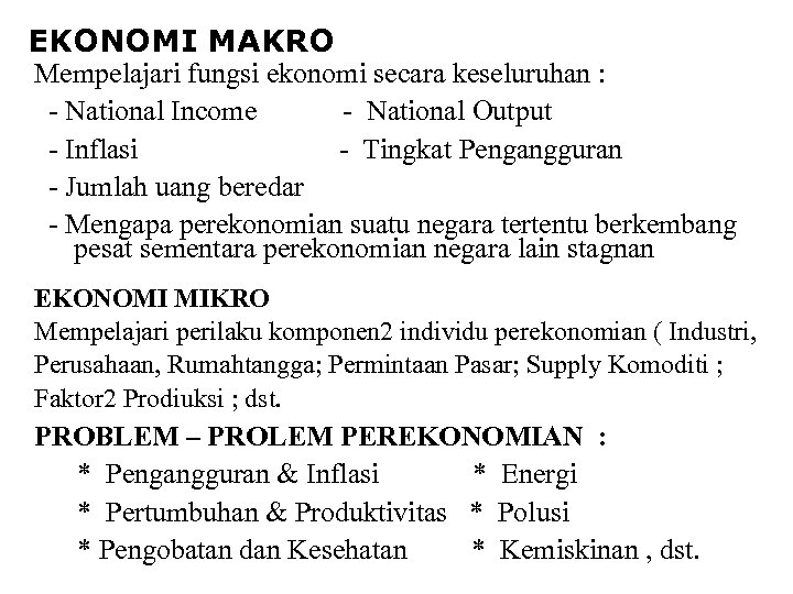 EKONOMI MAKRO Mempelajari fungsi ekonomi secara keseluruhan : - National Income - National Output