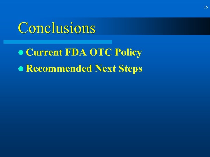 15 Conclusions l Current FDA OTC Policy l Recommended Next Steps 
