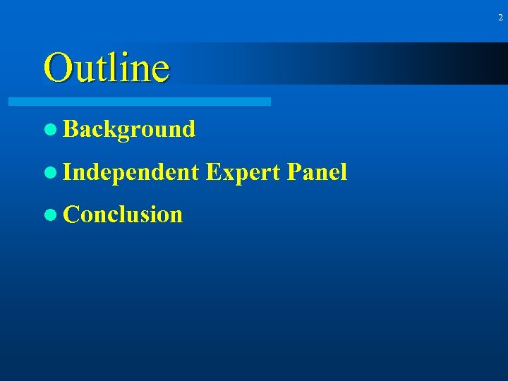 2 Outline l Background l Independent l Conclusion Expert Panel 