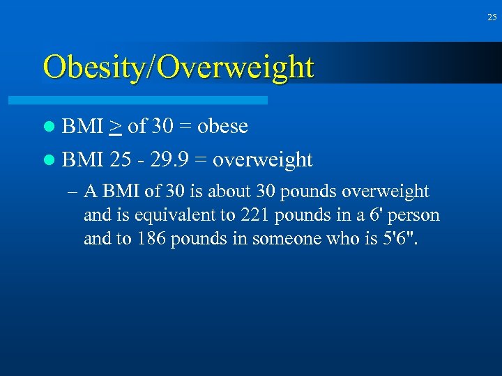 25 Obesity/Overweight l BMI > of 30 = obese l BMI 25 - 29.