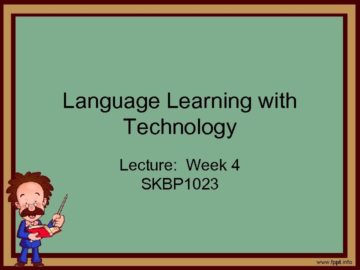 Language Learning with Technology Lecture: Week 4 SKBP 1023 