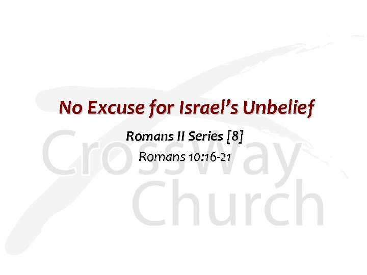 No Excuse for Israel’s Unbelief Romans II Series [8] Romans 10: 16 -21 