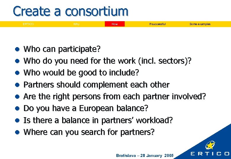 Create a consortium ERTICO Why How If successful Some examples l Who can participate?