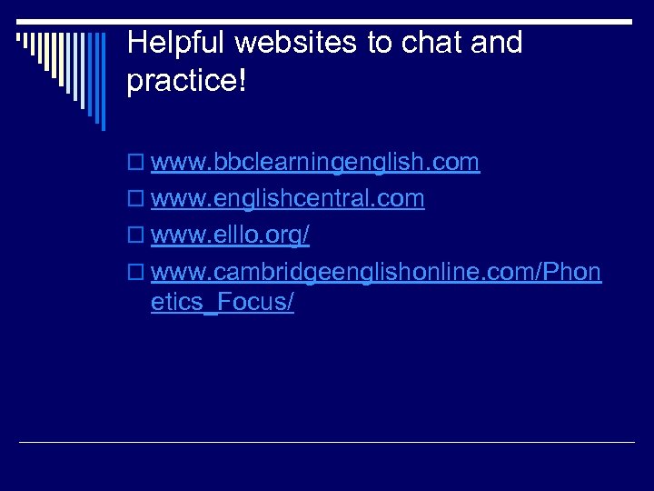 Helpful websites to chat and practice! o www. bbclearningenglish. com o www. englishcentral. com