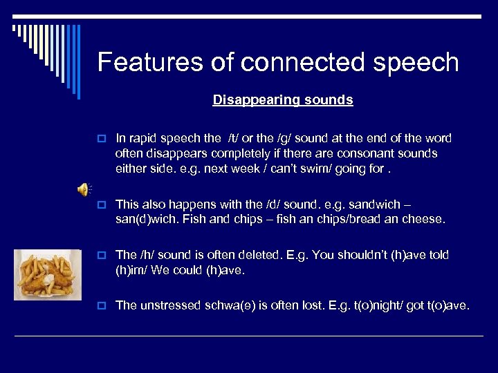 Features of connected speech Disappearing sounds o In rapid speech the /t/ or the