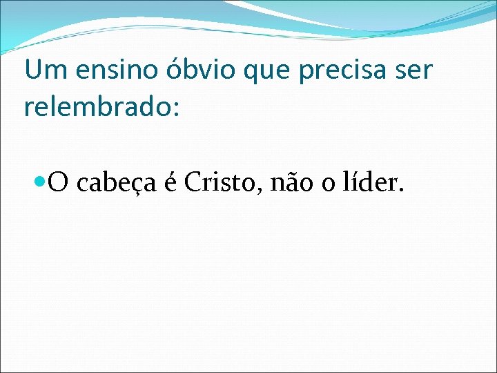 Um ensino óbvio que precisa ser relembrado: O cabeça é Cristo, não o líder.