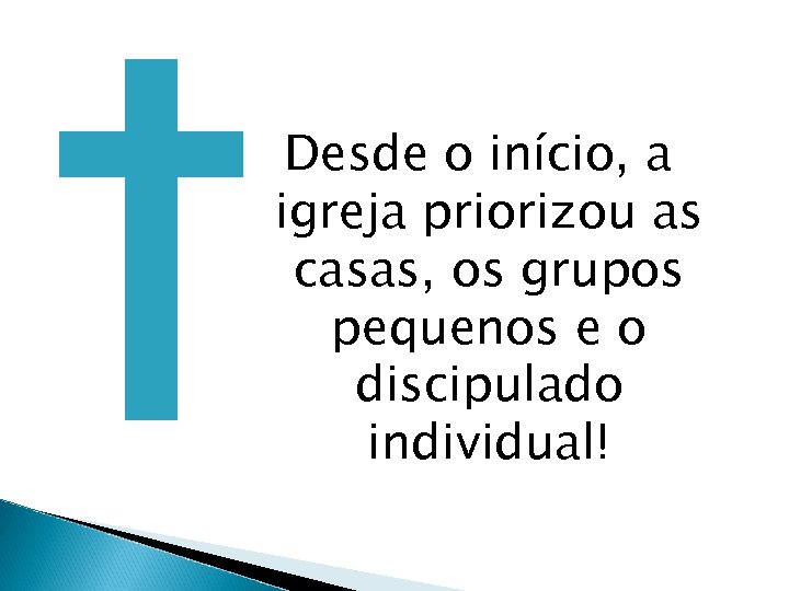 Desde o início, a igreja priorizou as casas, os grupos pequenos e o discipulado