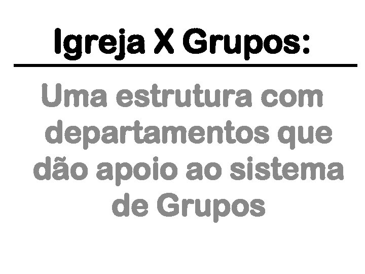 Igreja X Grupos: Uma estrutura com departamentos que dão apoio ao sistema de Grupos