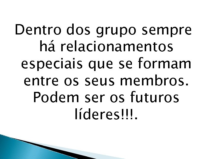 Dentro dos grupo sempre há relacionamentos especiais que se formam entre os seus membros.