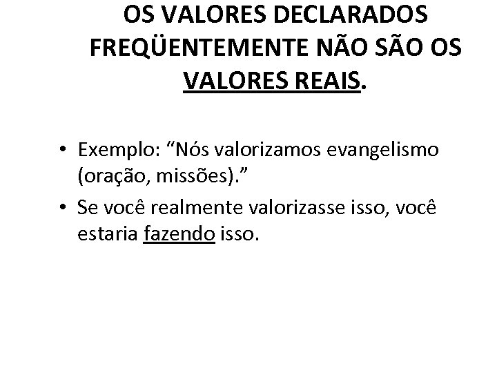 OS VALORES DECLARADOS FREQÜENTEMENTE NÃO SÃO OS VALORES REAIS. • Exemplo: “Nós valorizamos evangelismo