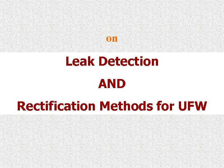 on Leak Detection AND Rectification Methods for UFW 