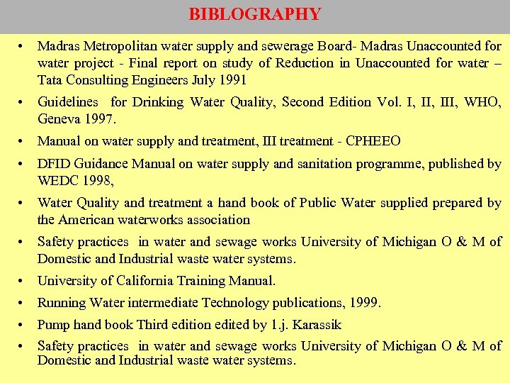 BIBLOGRAPHY • Madras Metropolitan water supply and sewerage Board- Madras Unaccounted for water project