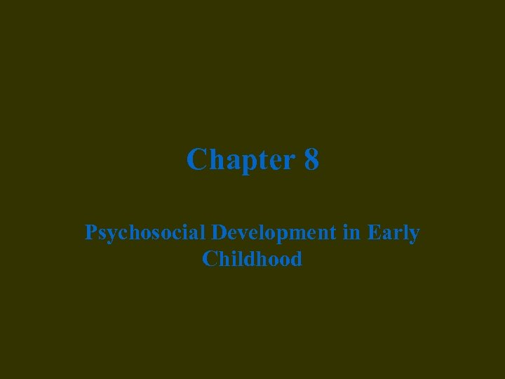 Chapter 8 Psychosocial Development in Early Childhood 
