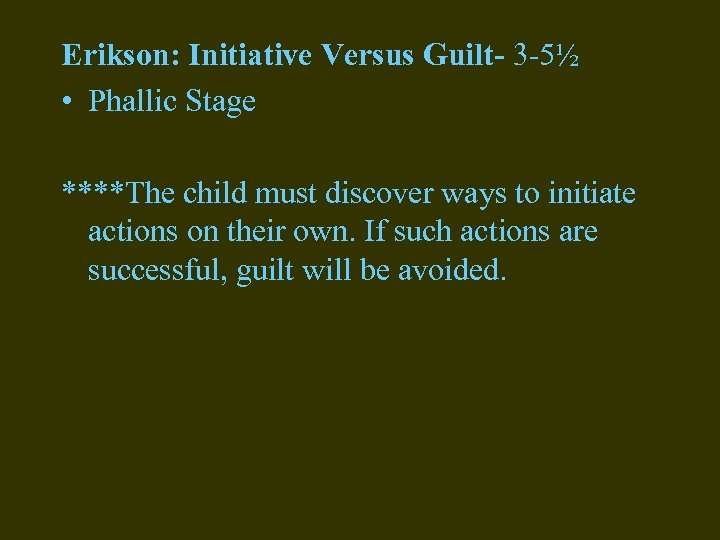 Erikson: Initiative Versus Guilt- 3 -5½ • Phallic Stage ****The child must discover ways