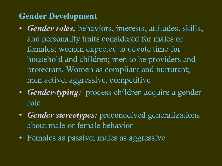 Gender Development • Gender roles: behaviors, interests, attitudes, skills, and personality traits considered for