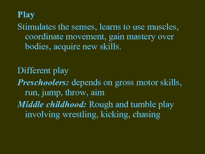 Play Stimulates the senses, learns to use muscles, coordinate movement, gain mastery over bodies,