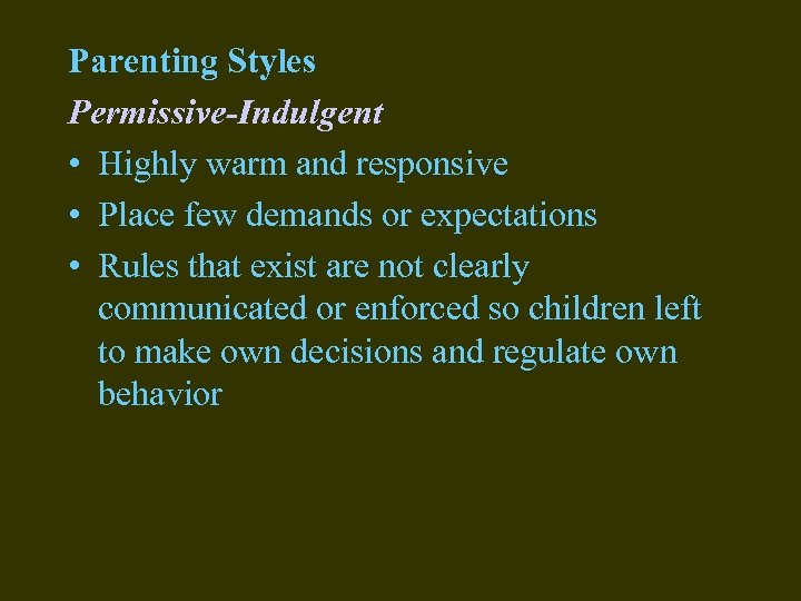 Parenting Styles Permissive-Indulgent • Highly warm and responsive • Place few demands or expectations