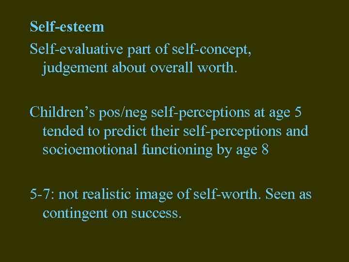 Self-esteem Self-evaluative part of self-concept, judgement about overall worth. Children’s pos/neg self-perceptions at age