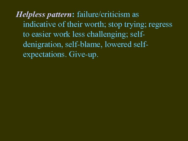 Helpless pattern: failure/criticism as indicative of their worth; stop trying; regress to easier work