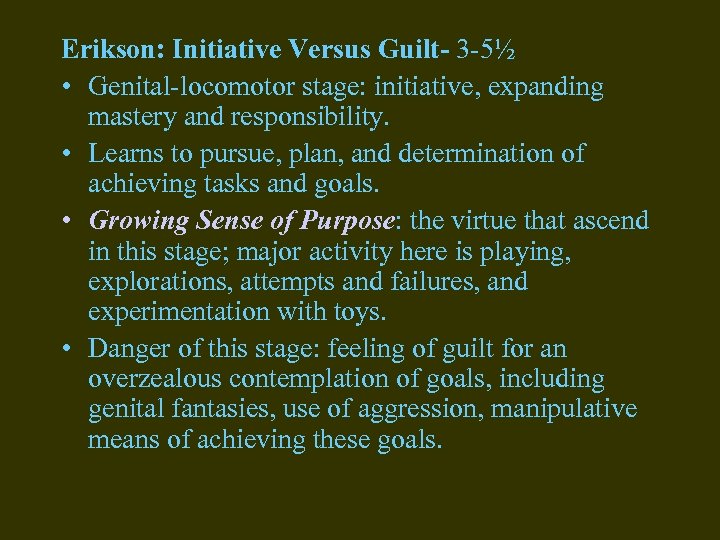 Erikson: Initiative Versus Guilt- 3 -5½ • Genital-locomotor stage: initiative, expanding mastery and responsibility.