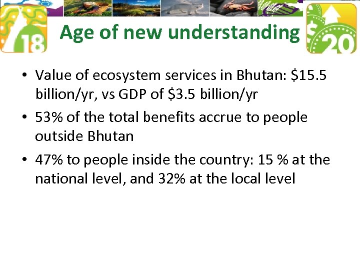 Age of new understanding • Value of ecosystem services in Bhutan: $15. 5 billion/yr,